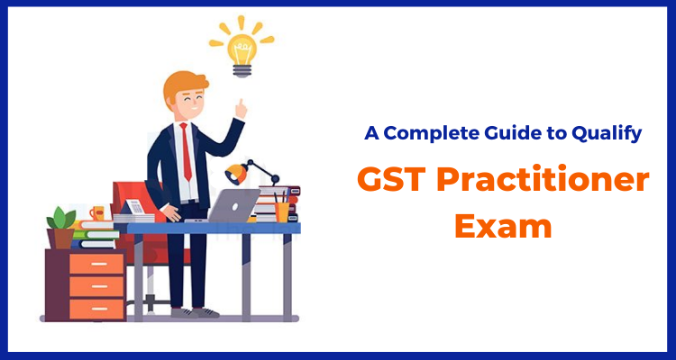 A Complete Guide to Qualify GST Practitioner Exam