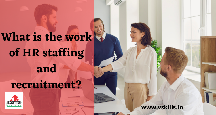 What is the work of HR staffing and recruitment?