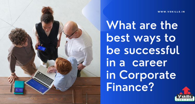 What are the best ways to be successful in a career in Corporate Finance?