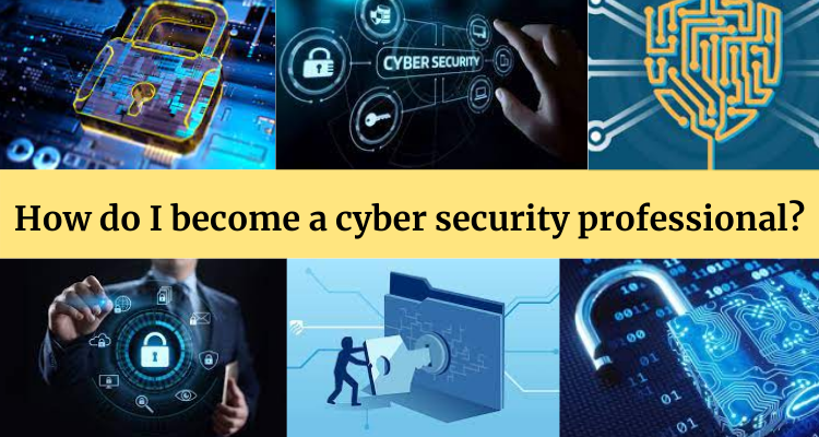 How do I become a cyber security professional?