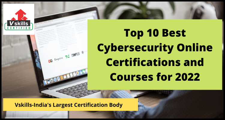 Top 10 Best Cybersecurity Online Certifications and Courses for 2022