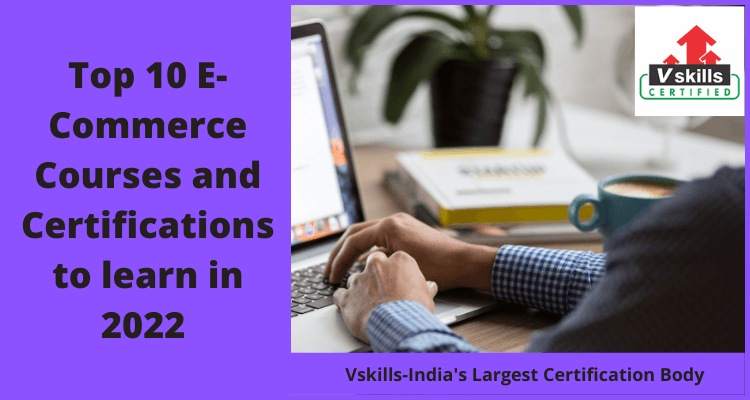 Top 10 E-Commerce Courses and Certifications to learn in 2022