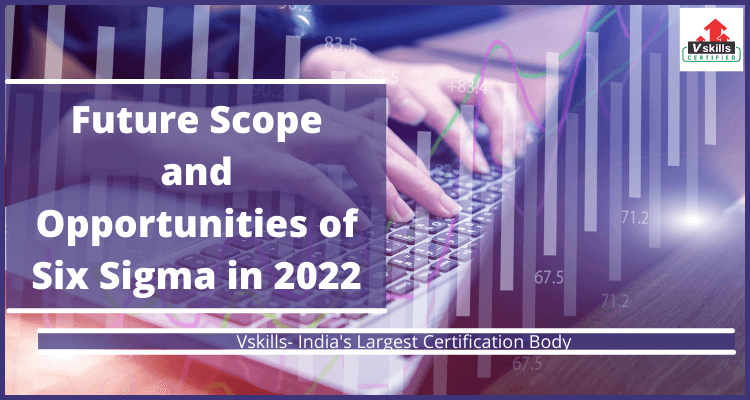Future Scope and Opportunities of Six Sigma in 2022