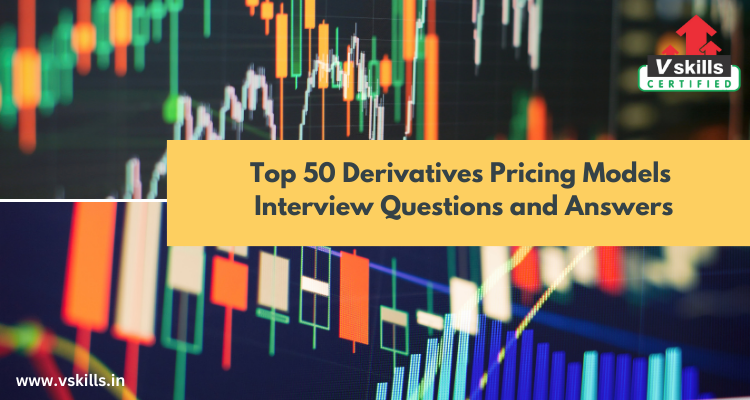 Top 50 Derivatives Pricing Models Interview Questions and Answers