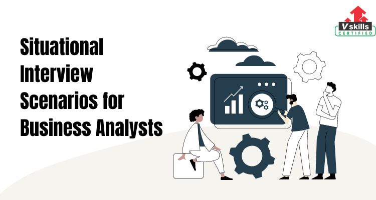 Situational Interview Scenarios for Business Analysts: Acing Your Interview