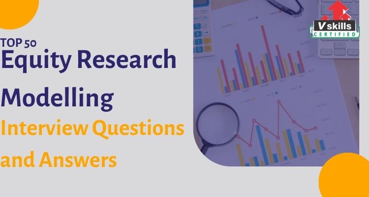 Top 50 Equity Research Modelling Interview Questions and Answers