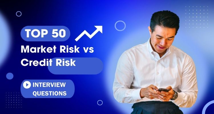 Top 50 Interview Questions and Answers on Market Risk vs Credit Risk