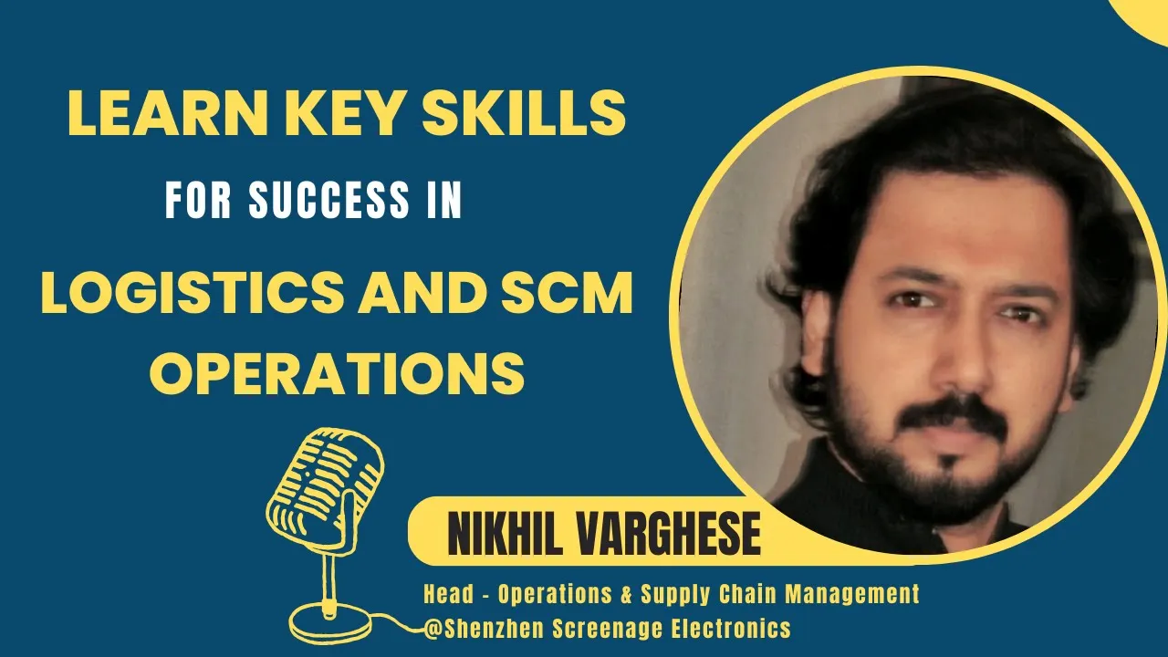 Learn Key Skills for Success in Logistics and SCM Operations | Nikhil Varghese - Head of Operations 