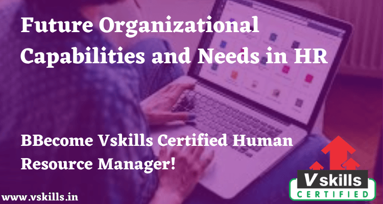Future Organizational Capabilities and Needs in HR